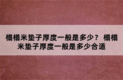 榻榻米垫子厚度一般是多少？ 榻榻米垫子厚度一般是多少合适